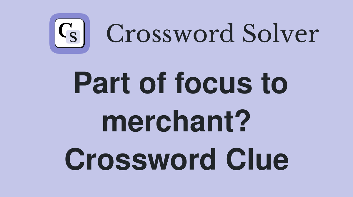 Part of focus to merchant? Crossword Clue