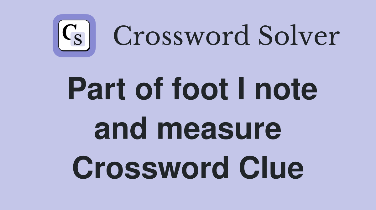 Part of foot I note and measure Crossword Clue