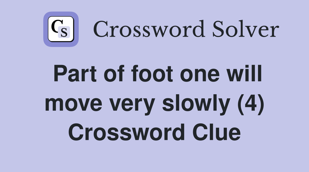 Part of foot one will move very slowly (4) Crossword Clue