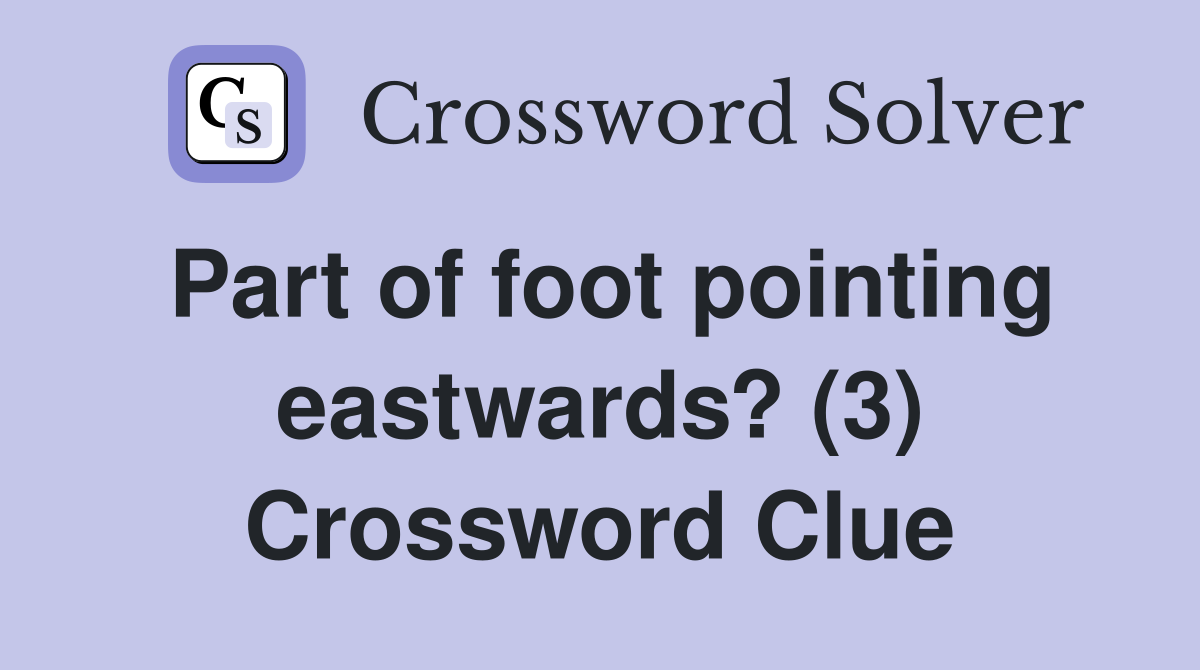 Part of foot pointing eastwards? (3) Crossword Clue