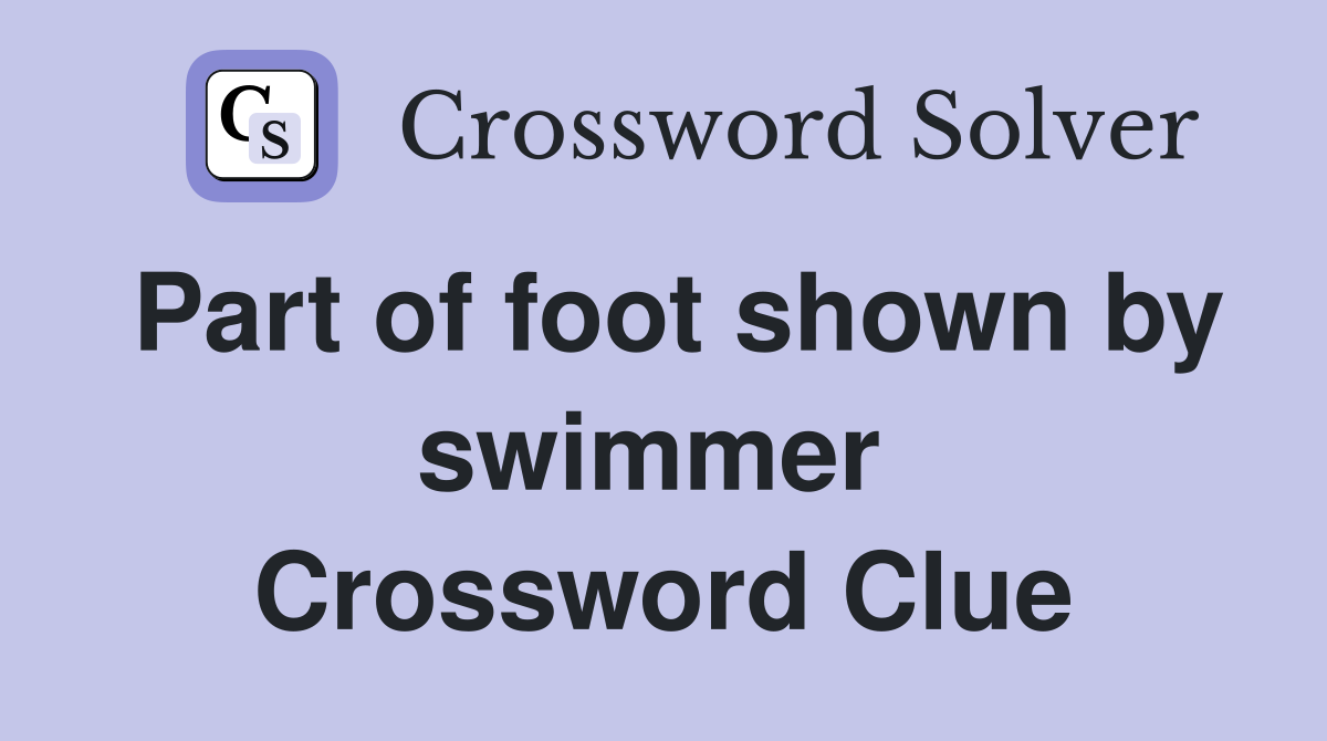 Part of foot shown by swimmer  Crossword Clue