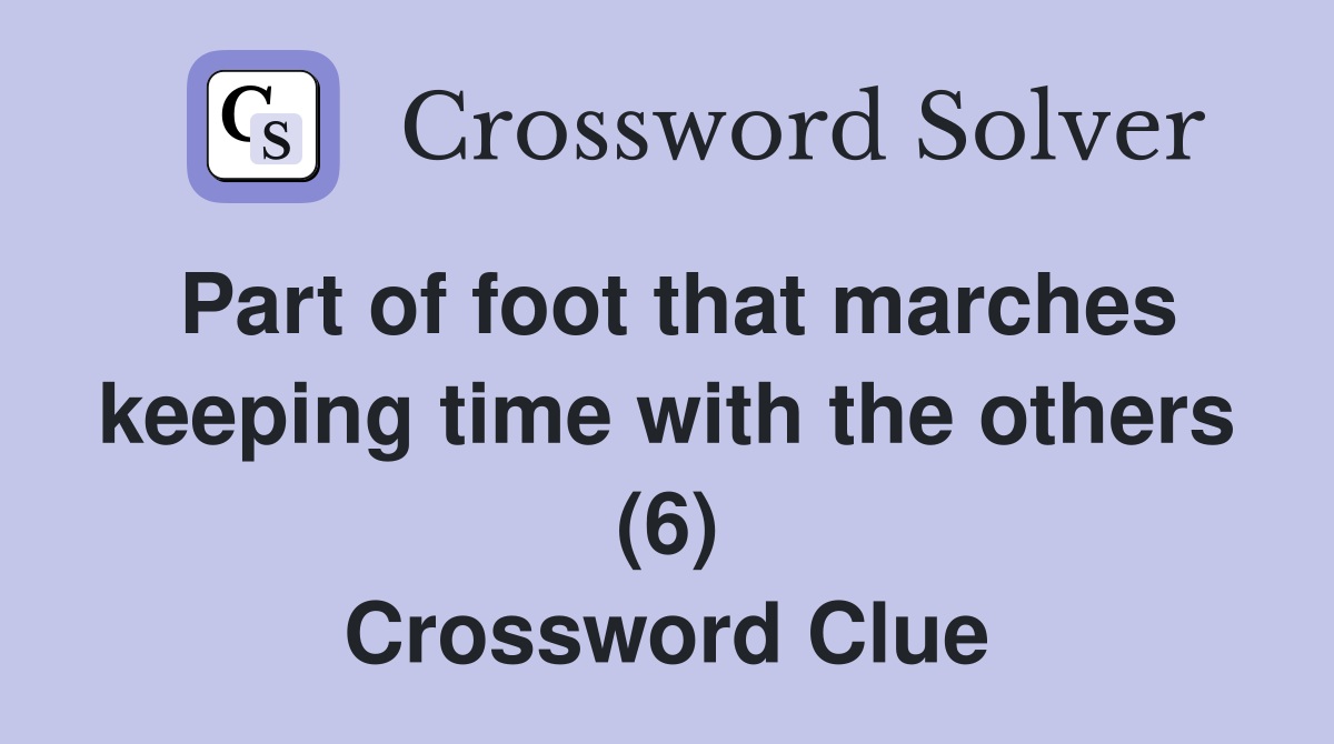 Part of foot that marches keeping time with the others (6) Crossword Clue
