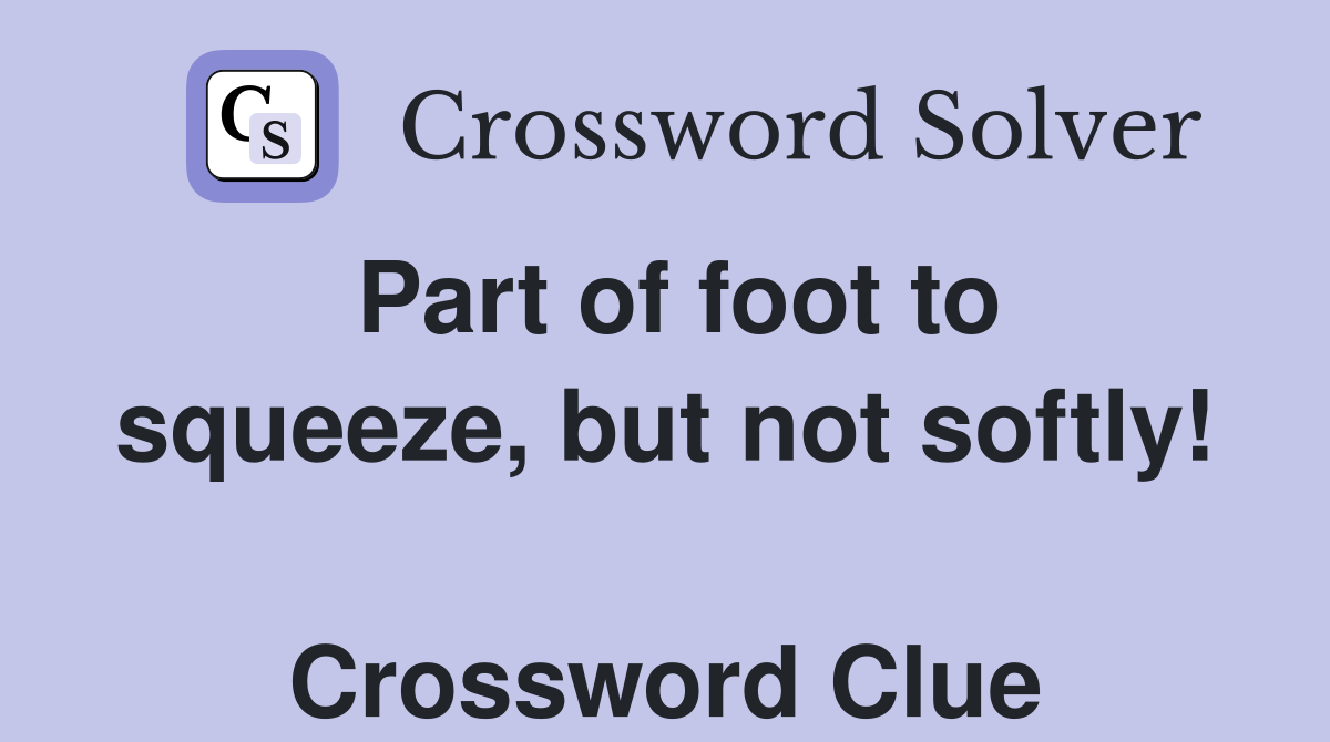 Part of foot to squeeze, but not softly!  Crossword Clue