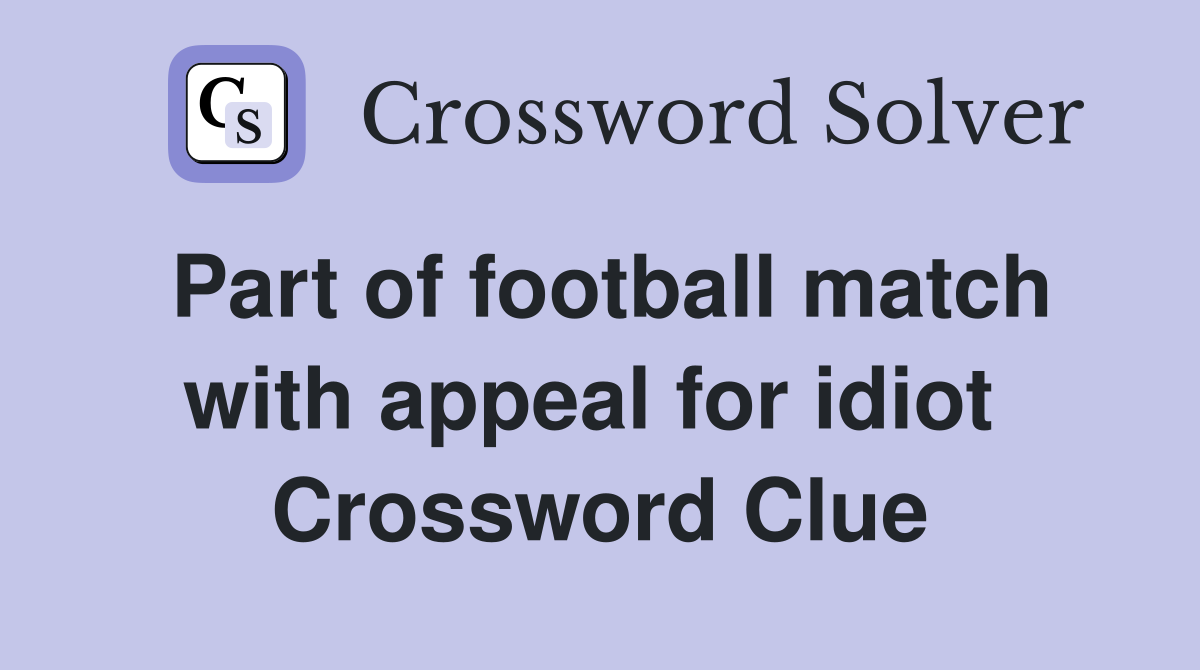 Part of football match with appeal for idiot  Crossword Clue