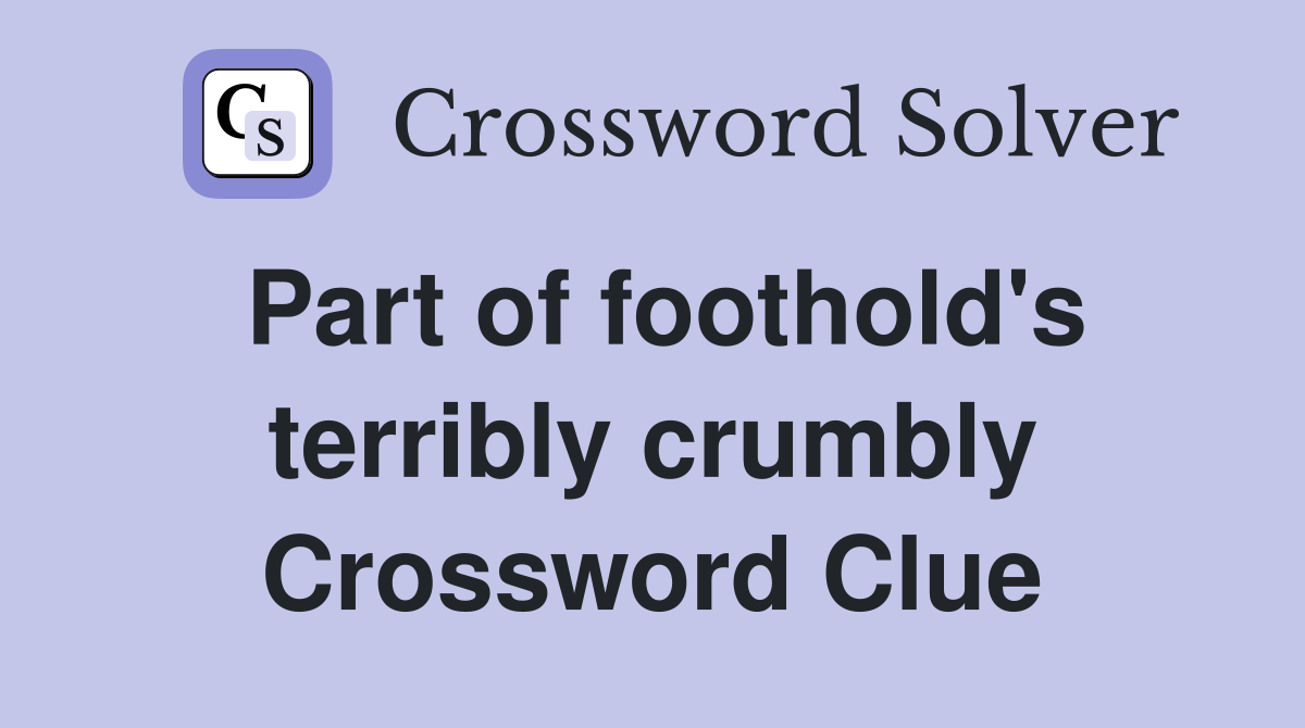 Part of foothold's terribly crumbly Crossword Clue