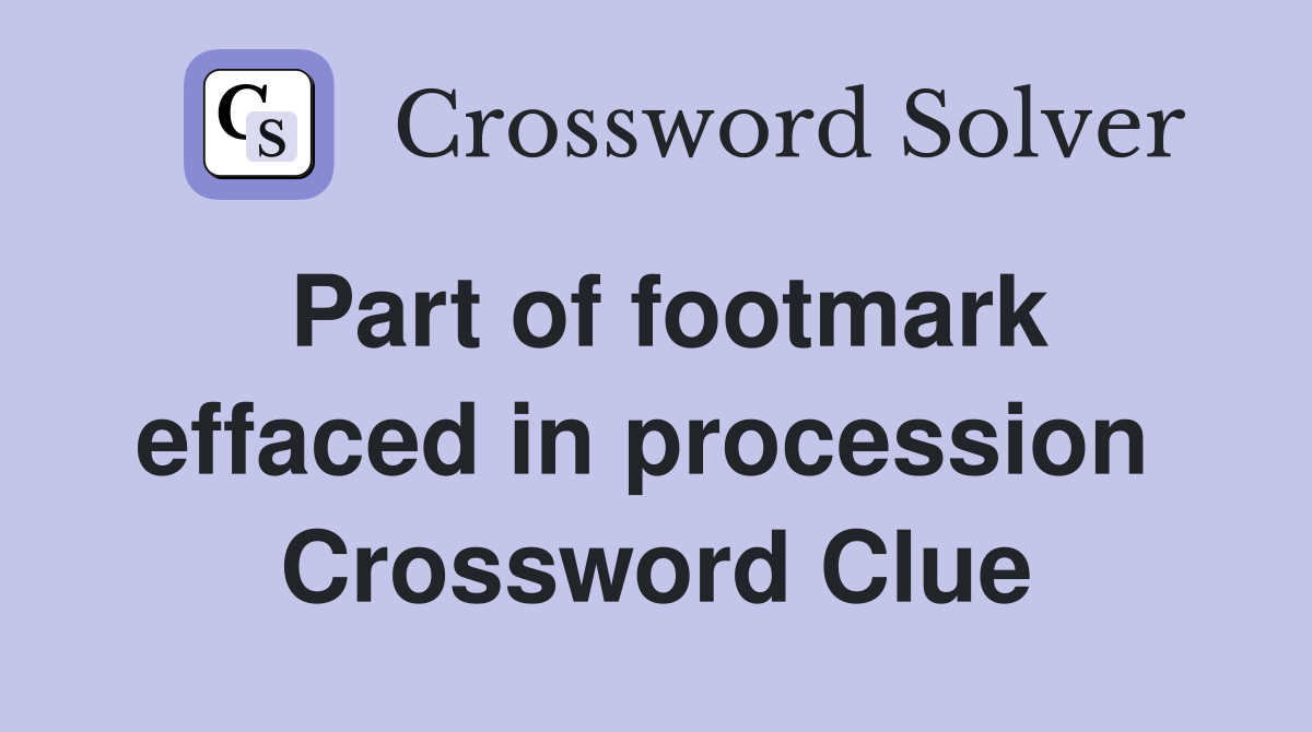 Part of footmark effaced in procession  Crossword Clue