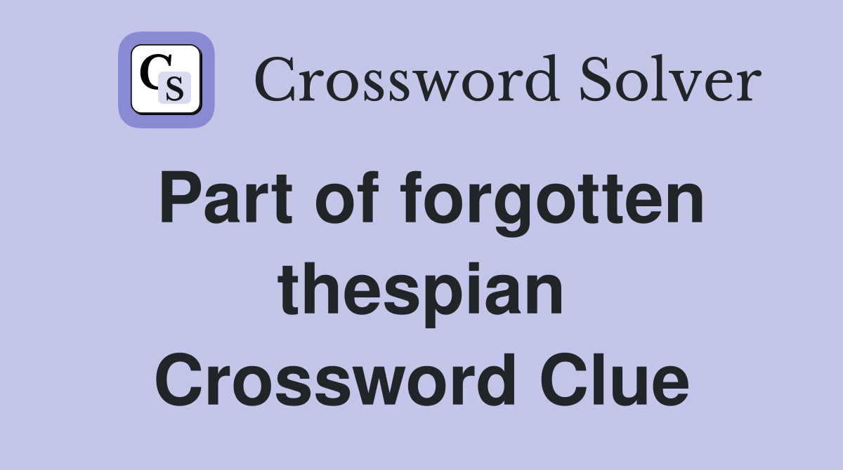 Part of forgotten thespian Crossword Clue