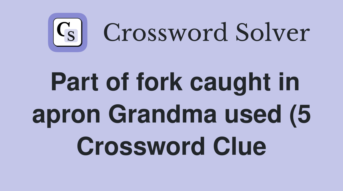 Part of fork caught in apron Grandma used (5) Crossword Clue Answers Part of fork caught in apron Grandma used (5) Crossword Clue Answers