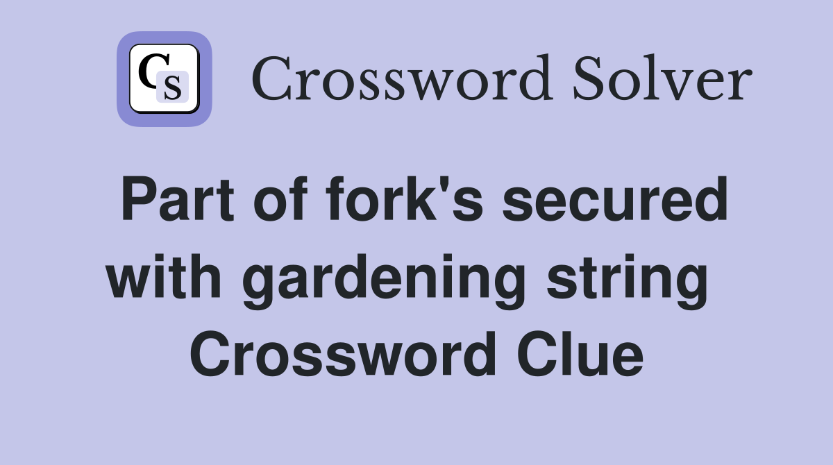 Part of fork's secured with gardening string  Crossword Clue