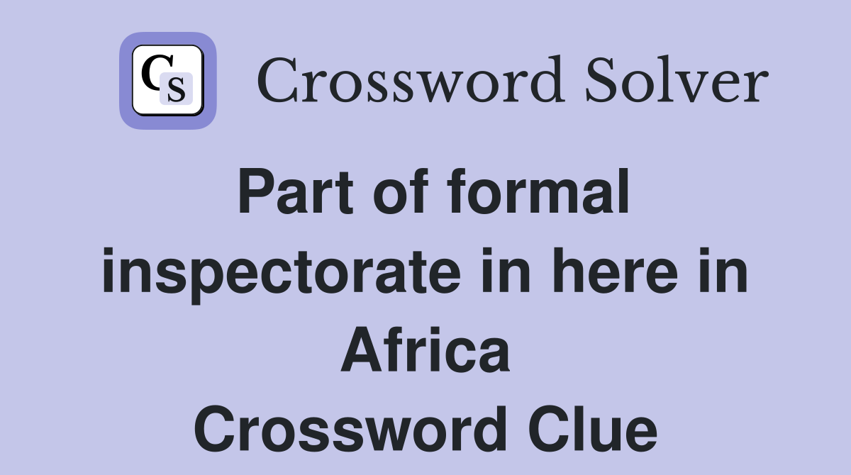 Part of formal inspectorate in here in Africa Crossword Clue