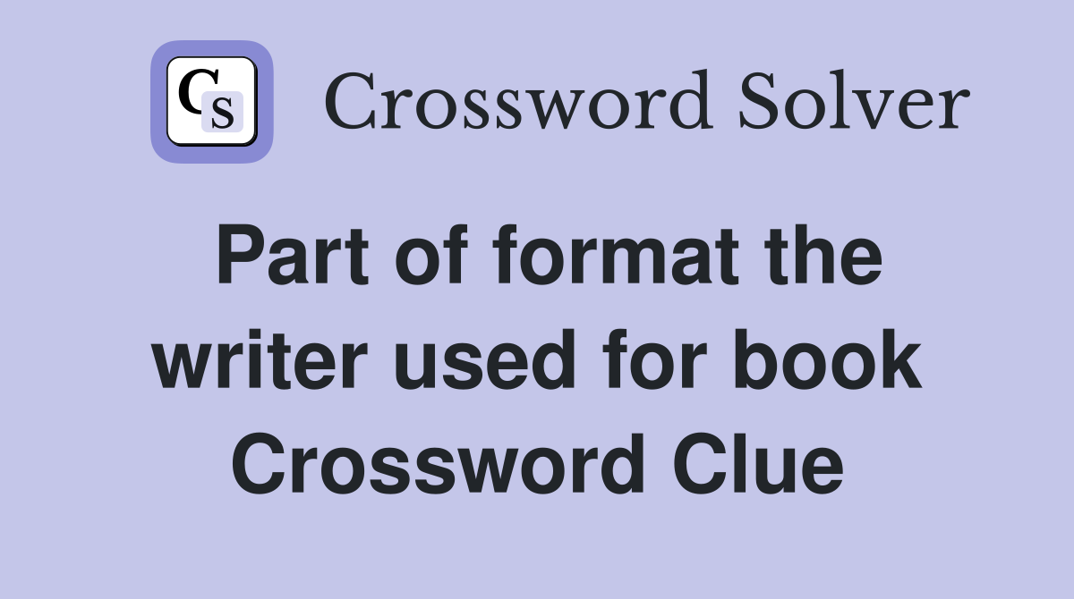 Part of format the writer used for book Crossword Clue
