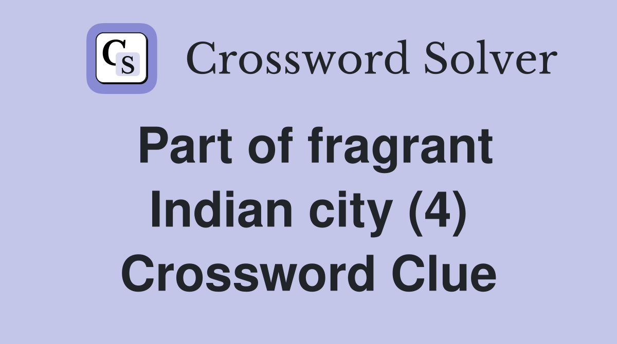 Part of fragrant Indian city (4) Crossword Clue