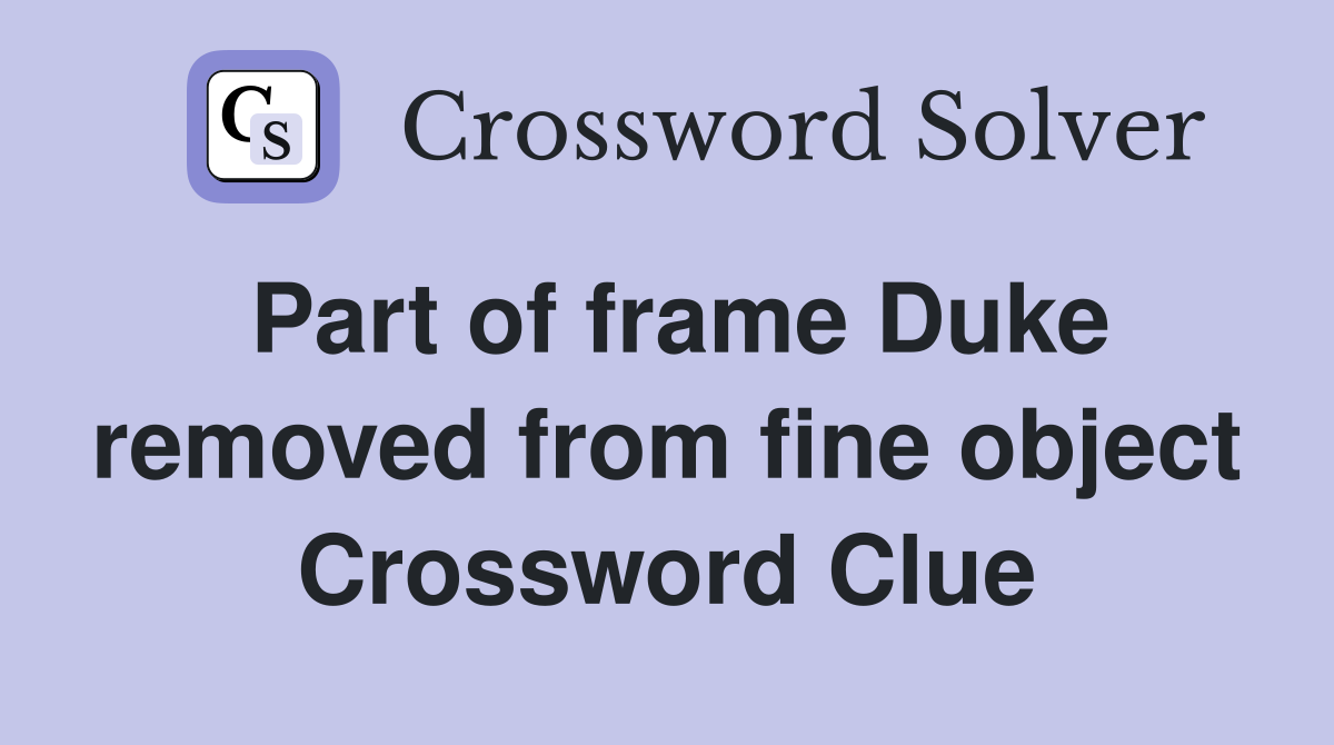 Part of frame Duke removed from fine object Crossword Clue