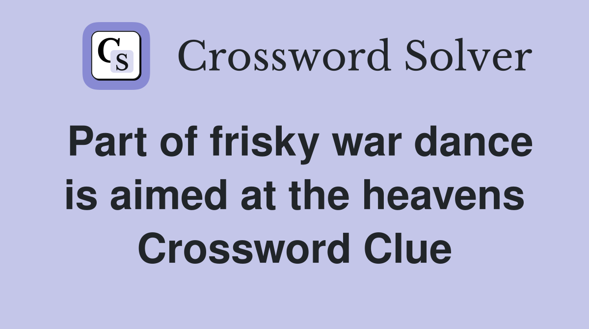 Part of frisky war dance is aimed at the heavens Crossword Clue