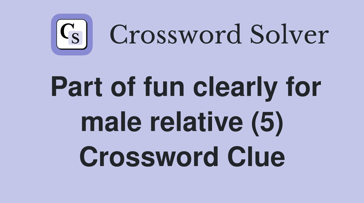 Part of fun clearly for male relative (5) Crossword Clue