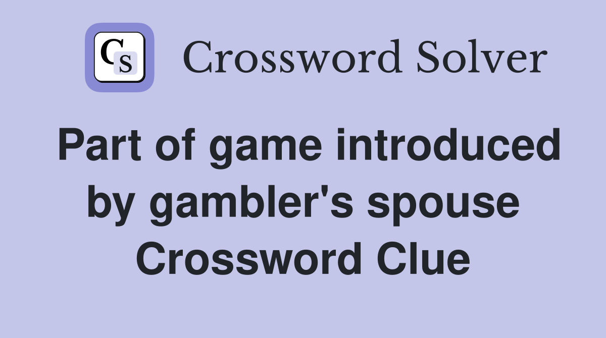 Part of game introduced by gambler's spouse Crossword Clue