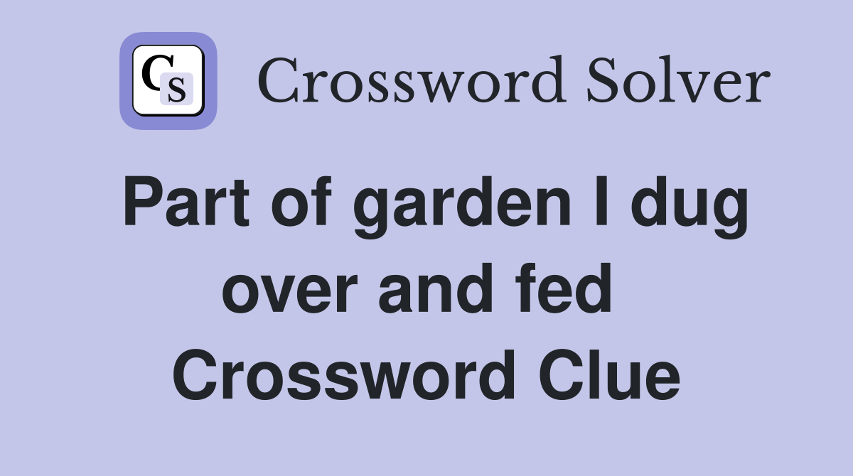 Part of garden I dug over and fed  Crossword Clue