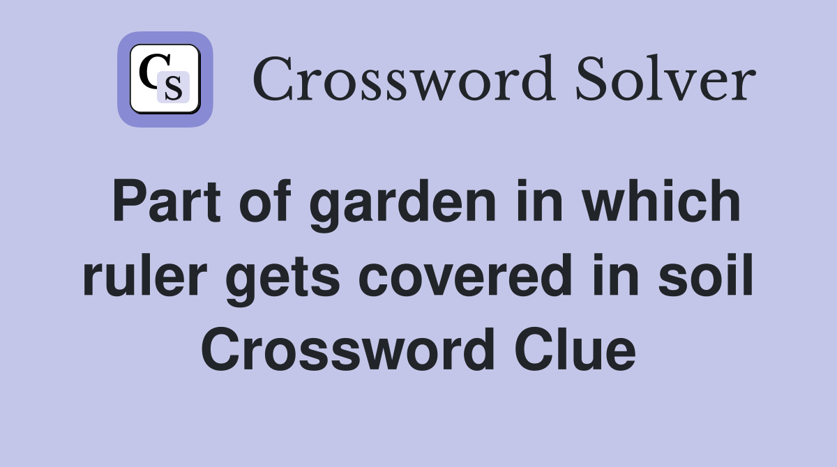 Part of garden in which ruler gets covered in soil Crossword Clue