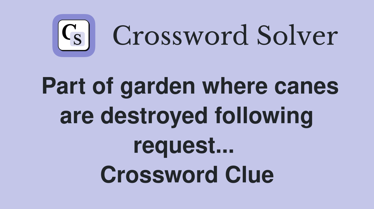 Part of garden where canes are destroyed following request...  Crossword Clue
