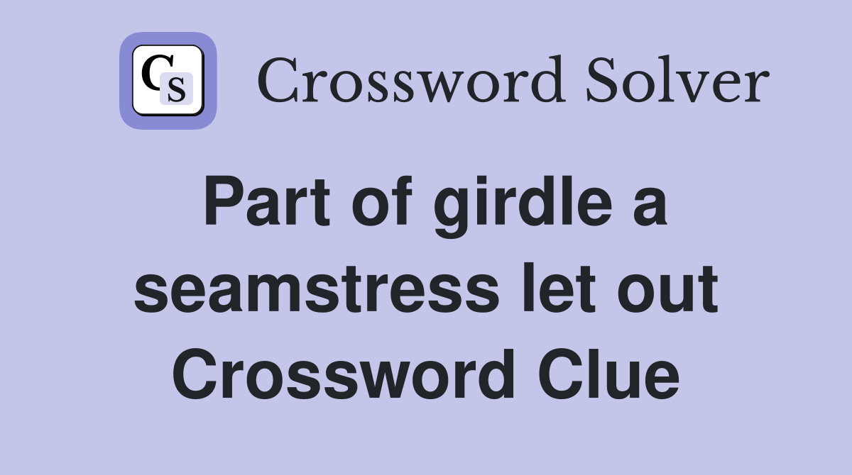 Part of girdle a seamstress let out Crossword Clue