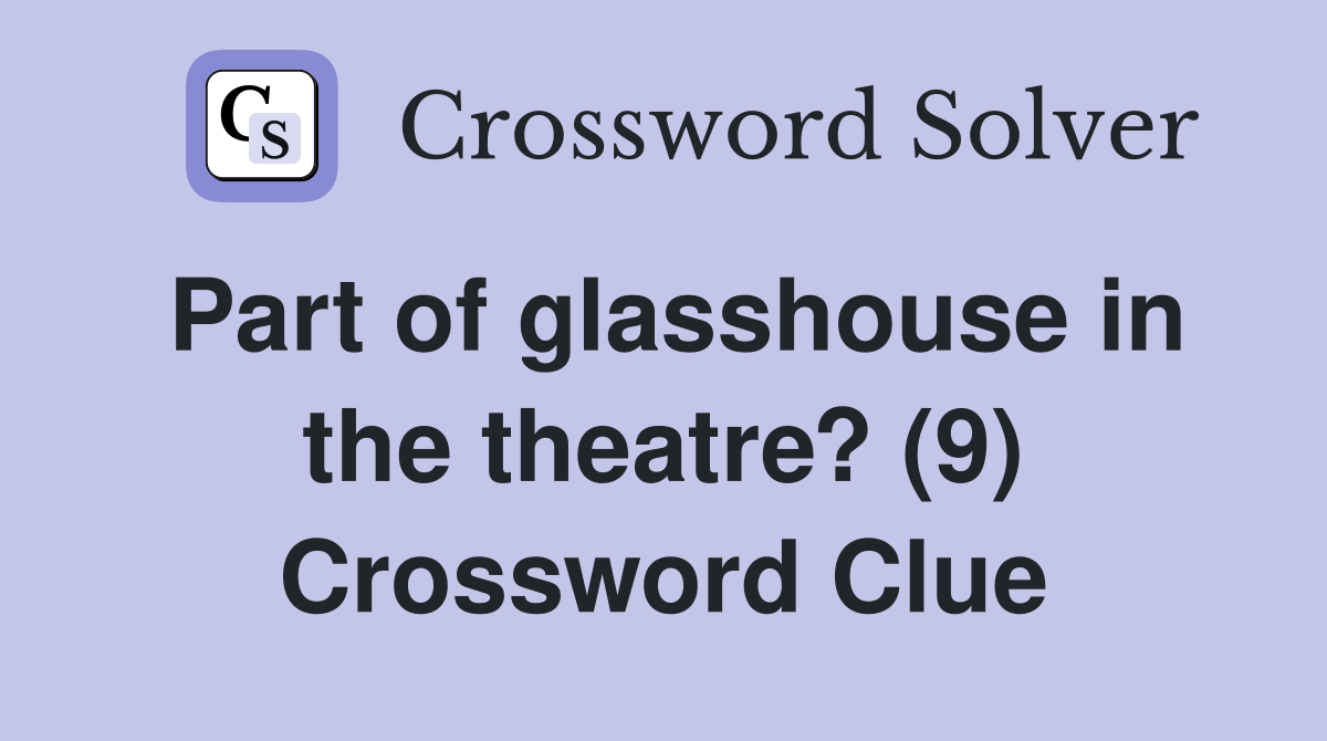 Part of glasshouse in the theatre? (9) Crossword Clue