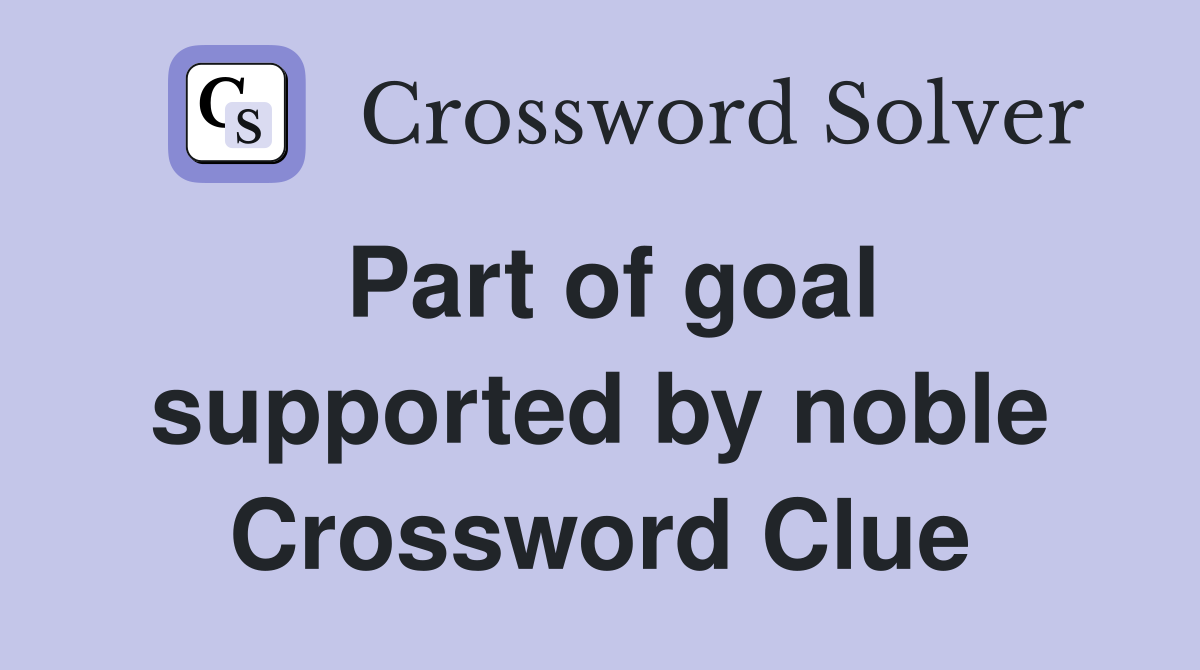 Part of goal supported by noble Crossword Clue