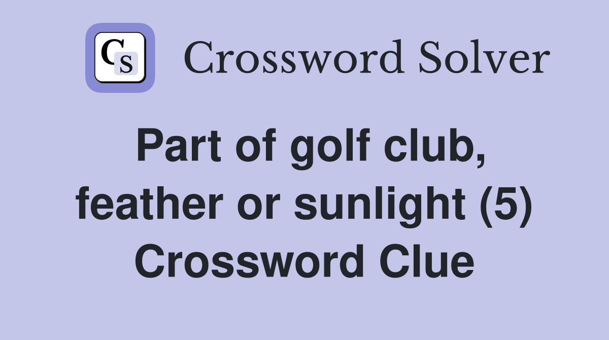 Part of golf club, feather or sunlight (5) Crossword Clue