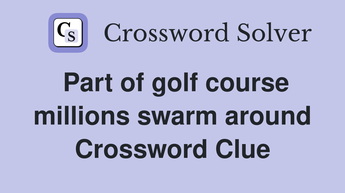 Part of golf course millions swarm around Crossword Clue