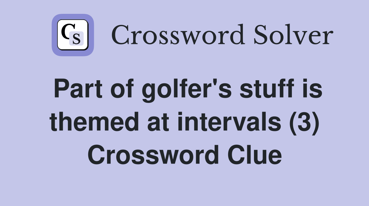 Part of golfer's stuff is themed at intervals (3) Crossword Clue