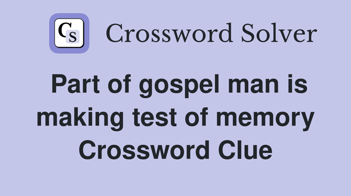 Part of gospel man is making test of memory Crossword Clue
