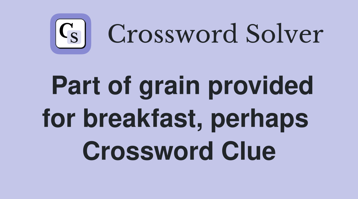 Part of grain provided for breakfast, perhaps  Crossword Clue