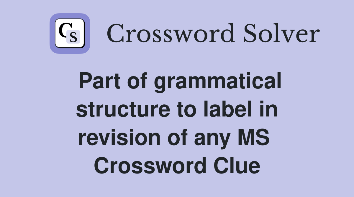 Part of grammatical structure to label in revision of any MS  Crossword Clue