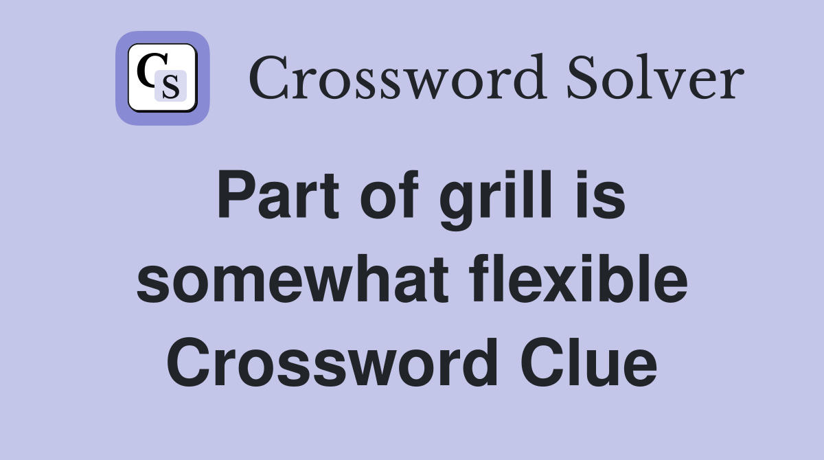 Part of grill is somewhat flexible Crossword Clue