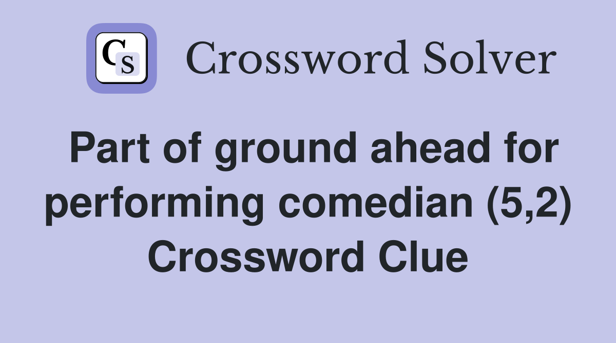 Part of ground ahead for performing comedian (5,2) Crossword Clue