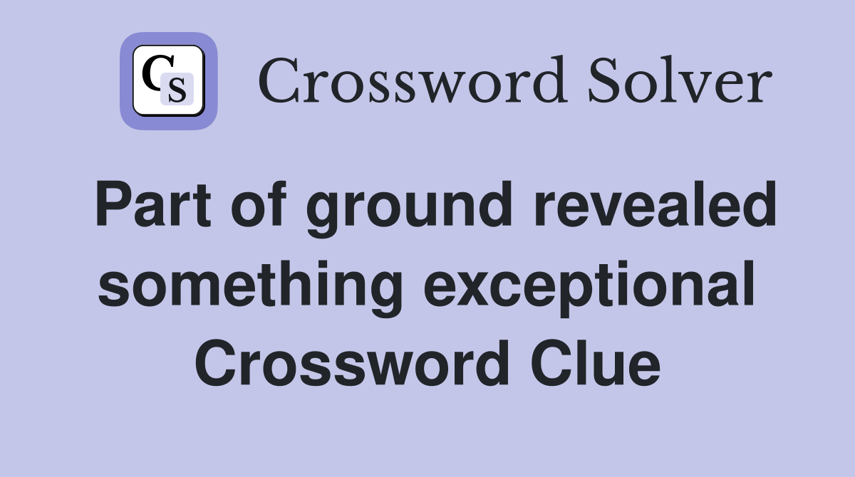 Part of ground revealed something exceptional Crossword Clue