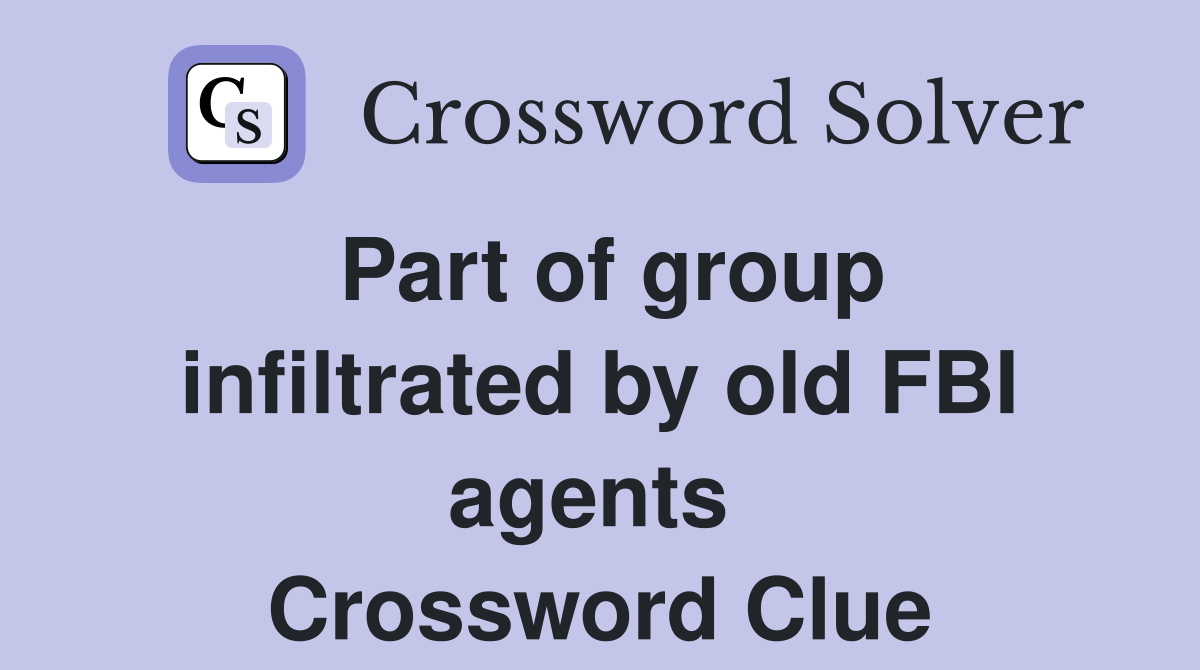 Part of group infiltrated by old FBI agents  Crossword Clue
