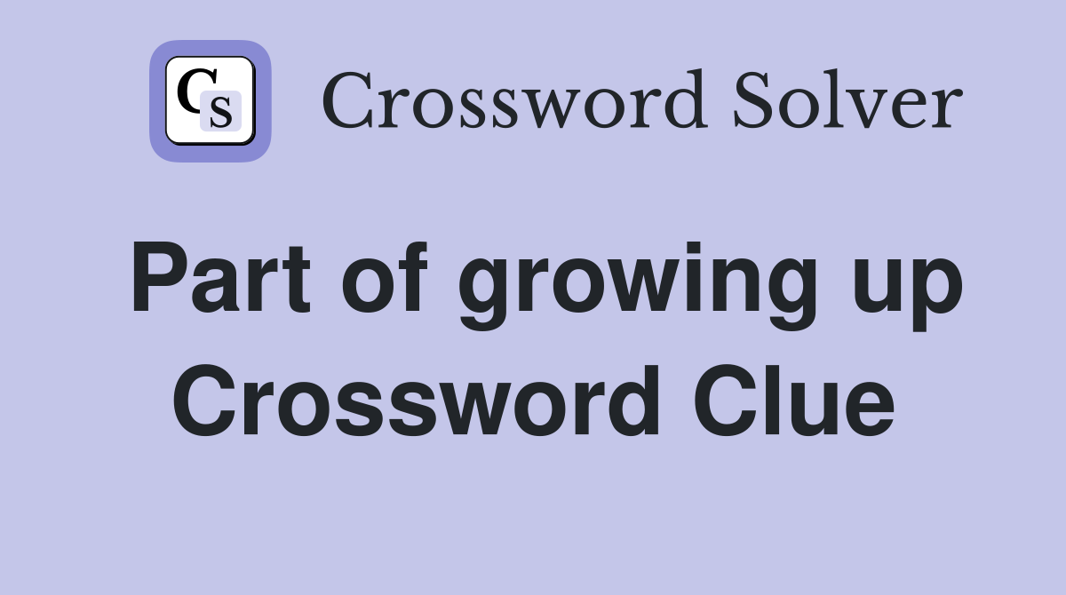 Part of growing up Crossword Clue
