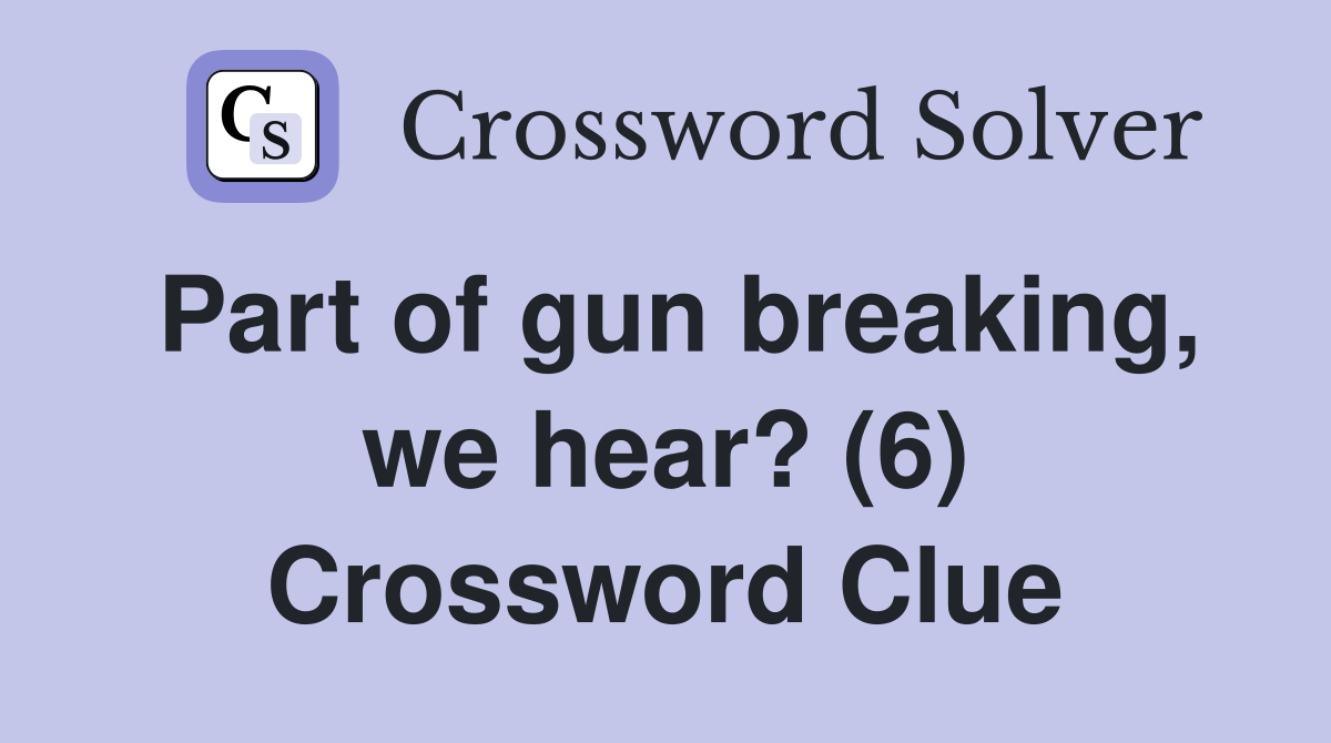 Part of gun breaking, we hear? (6) Crossword Clue