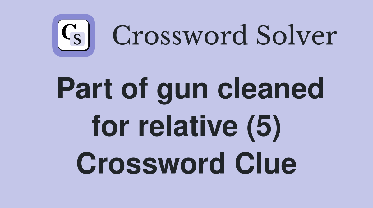 Part of gun cleaned for relative (5) Crossword Clue