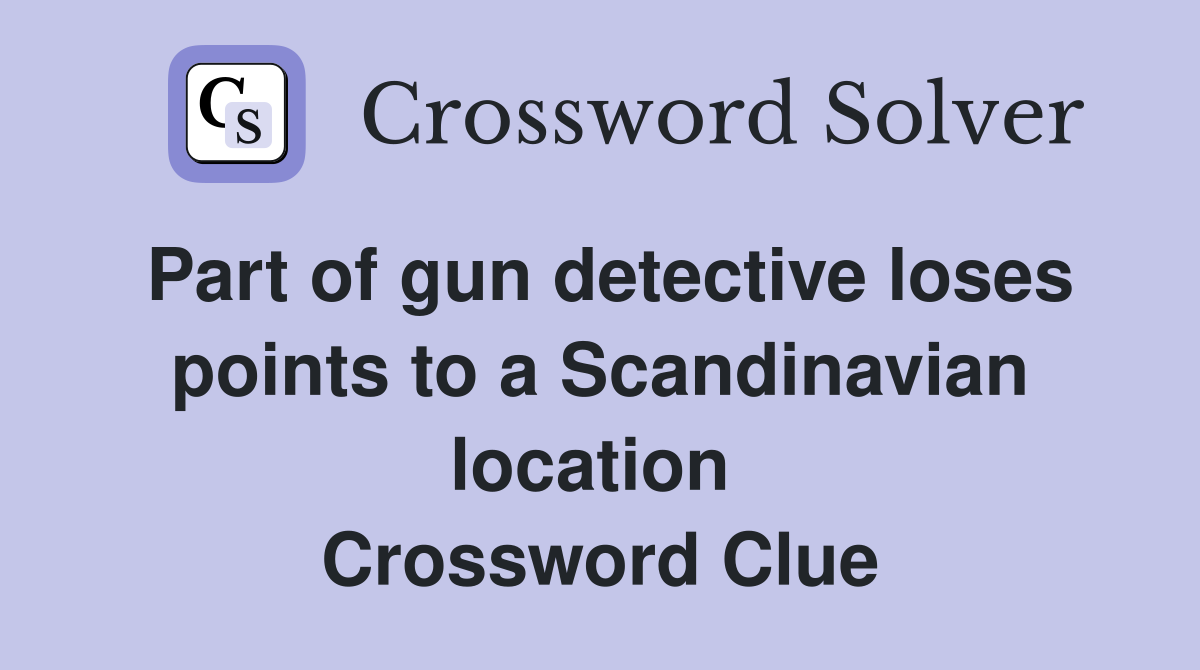 Part of gun detective loses points to a Scandinavian location  Crossword Clue
