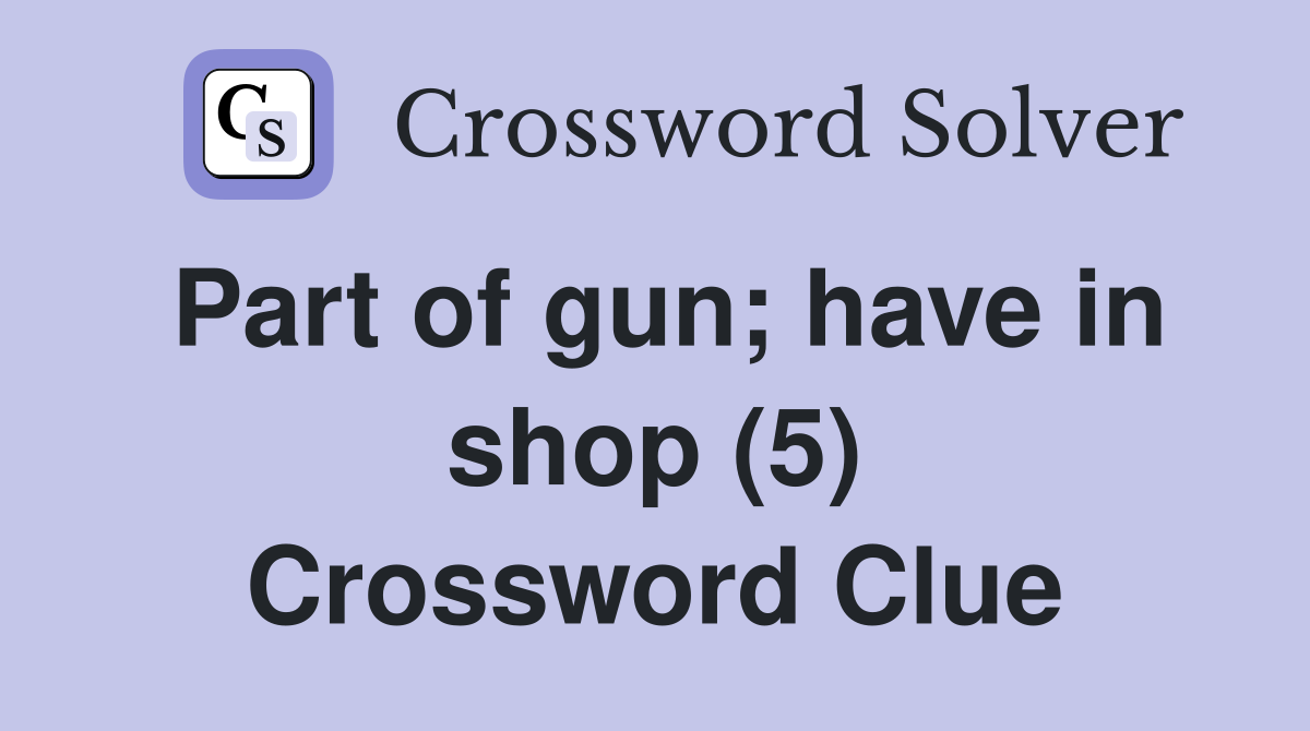 Part of gun; have in shop (5) Crossword Clue