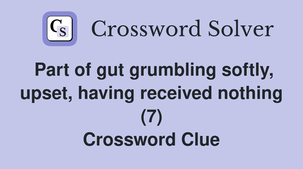 Part of gut grumbling softly, upset, having received nothing (7) Crossword Clue