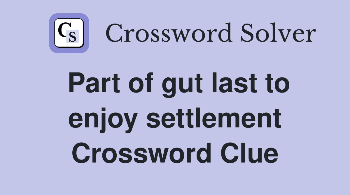 Part of gut last to enjoy settlement Crossword Clue