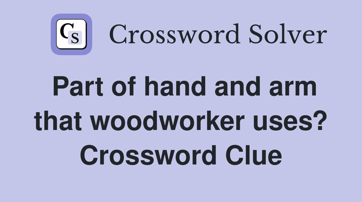 Part of hand and arm that woodworker uses? Crossword Clue