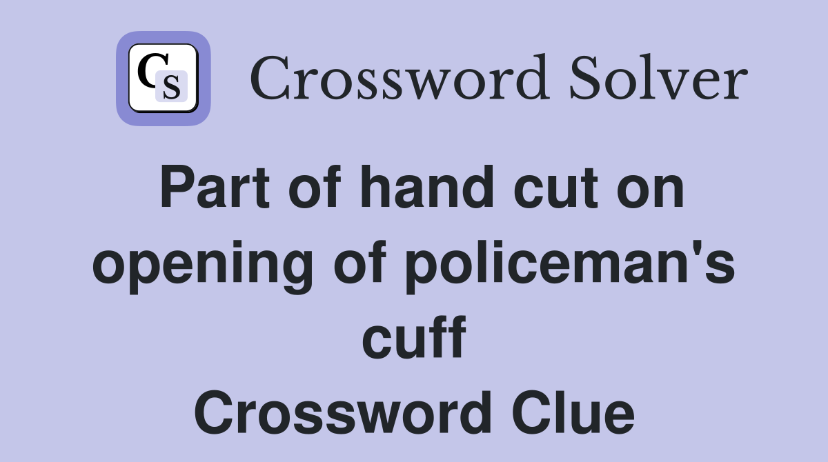 Part of hand cut on opening of policeman's cuff Crossword Clue
