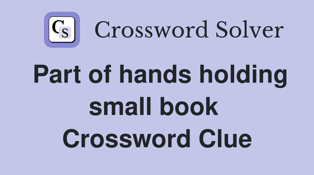 Part of hands holding small book  Crossword Clue