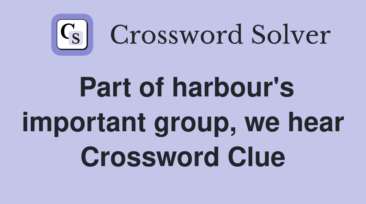 Part of harbour's important group, we hear Crossword Clue
