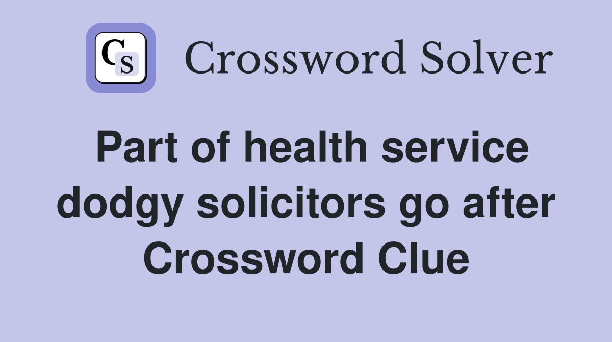 Part of health service dodgy solicitors go after Crossword Clue