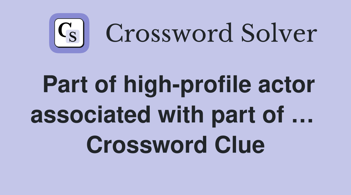 Part of high-profile actor associated with part of …  Crossword Clue