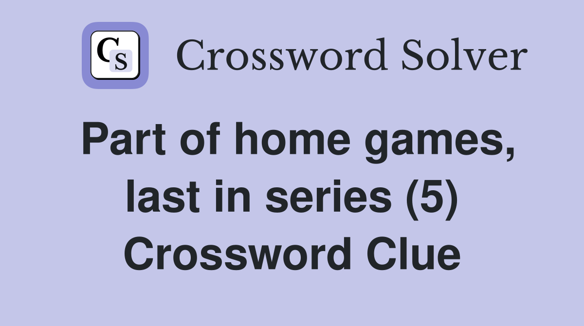 Part of home games, last in series (5) Crossword Clue